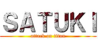 ＳＡＴＵＫＩ (attack on titan)