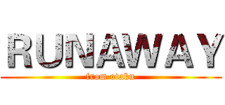 ＲＵＮＡＷＡＹ (from otaku)