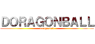 ＤＯＲＡＧＯＮＢＡＬＬ (doragonball)