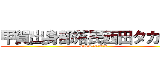 甲賀出身部落民西田タカカズ (attack on titan)
