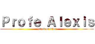 Ｐｒｏｆｅ Ａｌｅｘｉｓ (attack on titan)