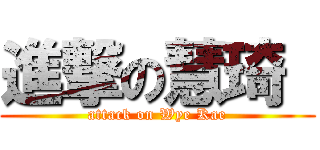 進撃の慧琦  (attack on Wye Kae)
