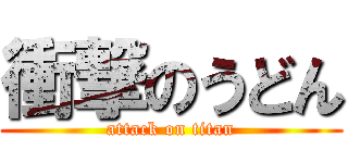 衝撃のうどん (attack on titan)
