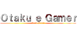 Ｏｔａｋｕ ｅ Ｇａｍｅｒ (World Brasil)
