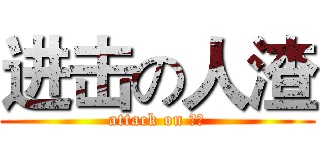 进击の人渣 (attack on 人渣)