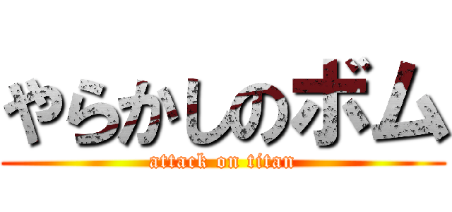 やらかしのボム (attack on titan)