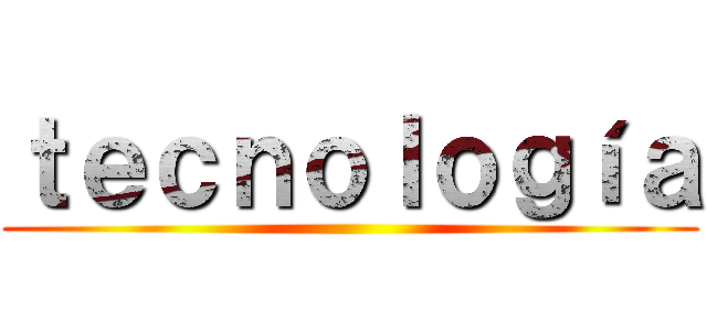 ｔｅｃｎｏｌｏｇíａ ()