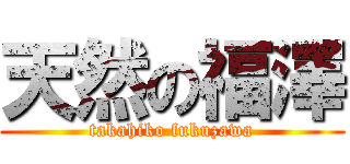 天然の福澤 (takahiko fukuzawa)