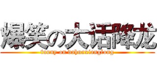 爆笑の大话降龙 (funny on dahuaxianglong)