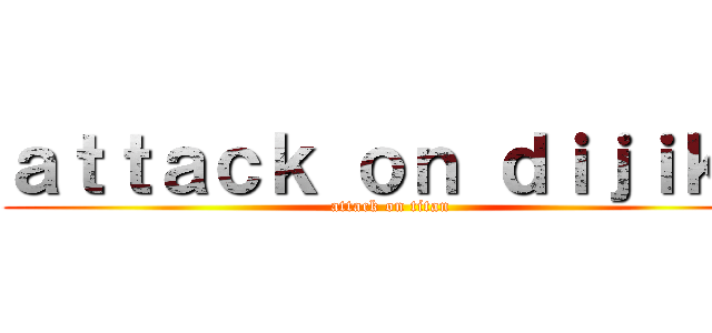 ａｔｔａｃｋ ｏｎ ｄｉｊｉｋｏ (attack on titan)