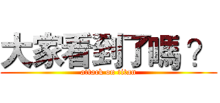 大家看到了嗎 ？ (attack on titan)