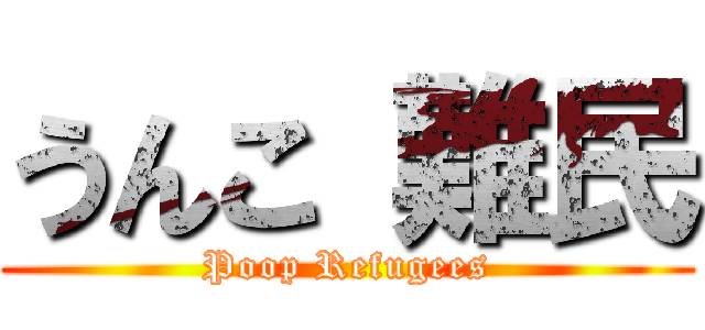 うんこ 難民 (Poop Refugees)