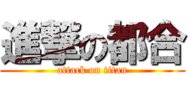 進撃の都合 (attack on titan)