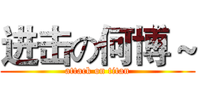进击の何博～ (attack on titan)