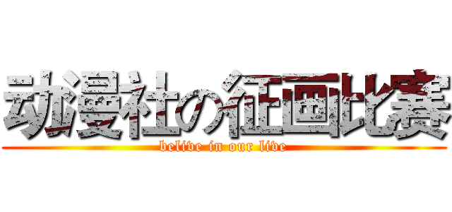 动漫社の征画比赛 (belive in our live)