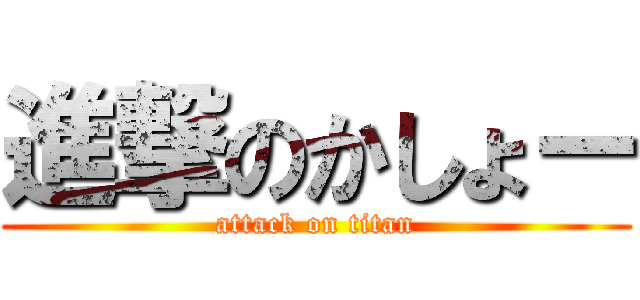 進撃のかしょー (attack on titan)