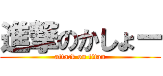 進撃のかしょー (attack on titan)