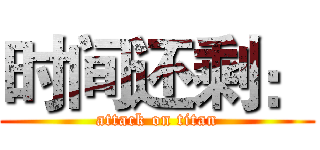时间还剩： (attack on titan)