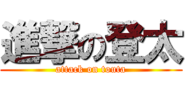 進撃の登太 (attack on touta)