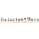 Ｒｅｌｕｃｔａｎｔ Ｈｅｒｏ ()