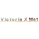 Ｖｉｃｔｏｒｉａ Ｘ Ｍａｔｉａｓ (Love 4 ever)