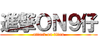 進撃ＯＮ９仔 (attack on titan)