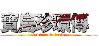 寶島珍環傳  (kiki  wow wow)