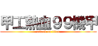 甲工熱血９９機甲 (attack on titan)