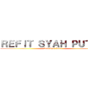 ＲＥＦＩＴ ＳＹＡＨ ＰＵＴＲＡ (Refit Syah Putra)