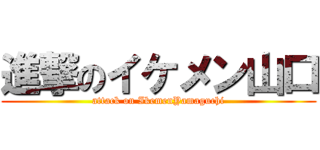 進撃のイケメン山口 (attack on IkemenYamaguchi)