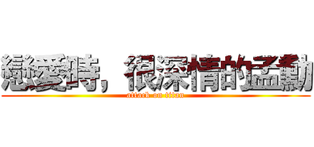 戀愛時，很深情的孟勳 (attack on titan)