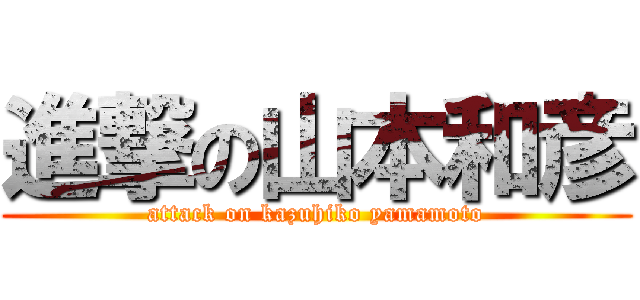 進撃の山本和彦 (attack on kazuhiko yamamoto)