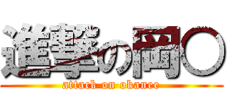 進撃の岡○ (attack on okanee)