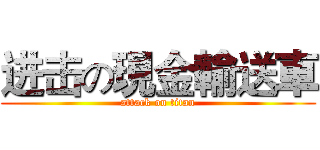进击の現金輸送車 (attack on titan)