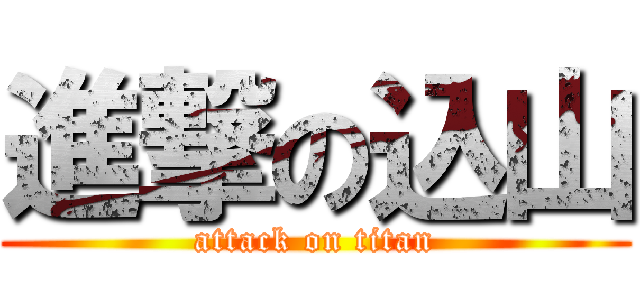 進撃の込山 (attack on titan)