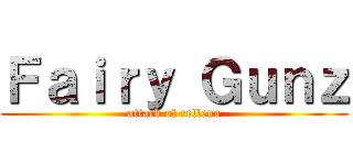 Ｆａｉｒｙ Ｇｕｎｚ (attack of relleno)