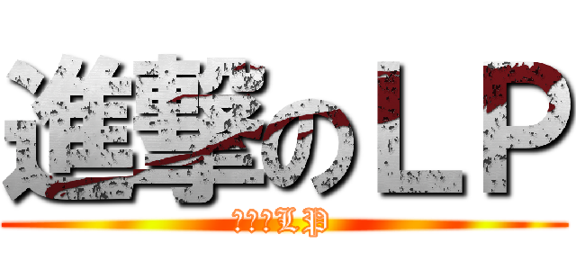 進撃のＬＰ (進撃のLP)