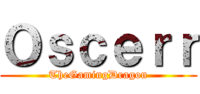 Ｏｓｃｅｒｒ (TheGamingDragon)