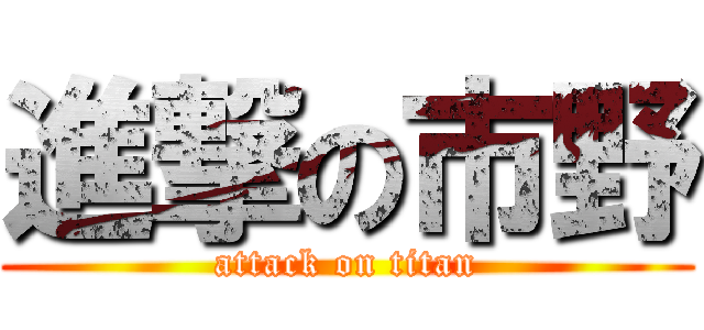 進撃の市野 (attack on titan)
