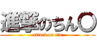 進撃のちん〇 (attack on tin)