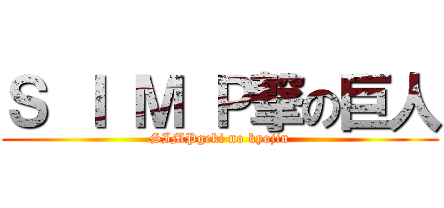 Ｓ Ｉ Ｍ Ｐ撃の巨人 (SIMPgeki no kyojin)