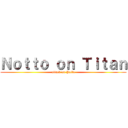 Ｎｏｔｔｏ ｏｎ Ｔｉｔａｎ (attack on Paito)