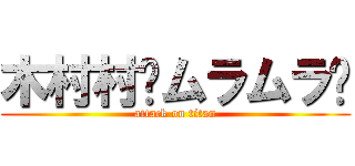 木村村〜ムラムラ〜 (attack on titan)