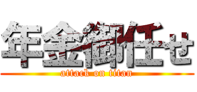 年金御任せ (attack on titan)