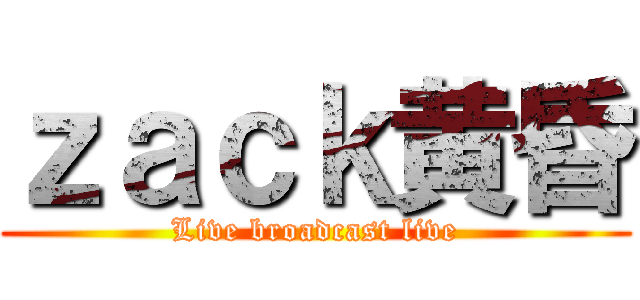 ｚａｃｋ黄昏 (Live broadcast live)