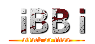 ｉＢＢｉ (attack on titan)