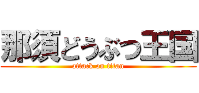 那須どうぶつ王国 (attack on titan)