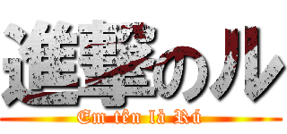 進撃のル (Em tên là Rú)