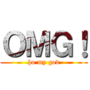 ＯＭＧ！ (ho my god)
