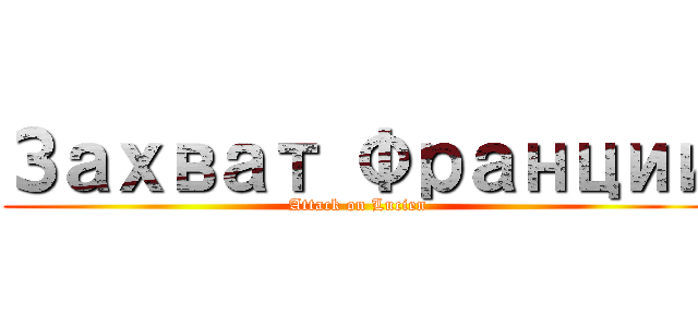 Захват Франции (Attack on Lucien)